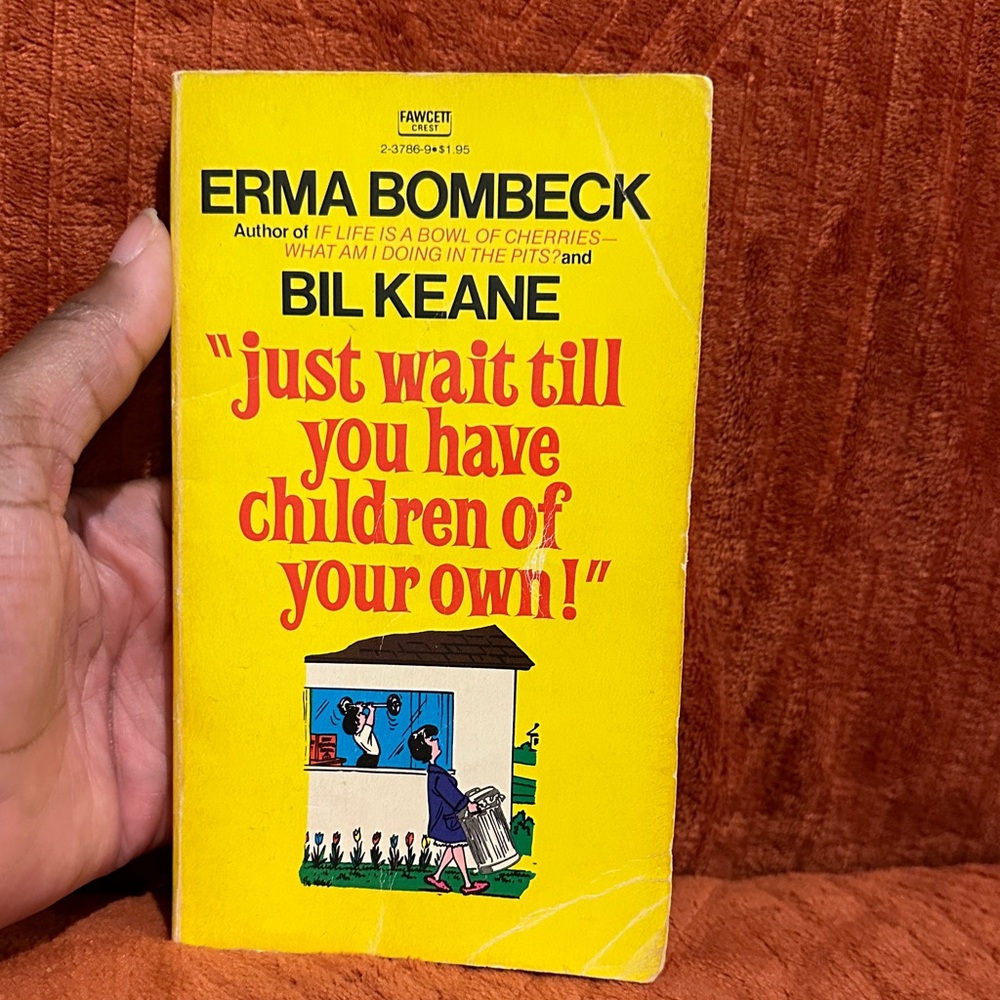 “ Just wait till you have children of your own! “
